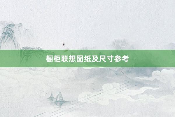 橱柜联想图纸及尺寸参考